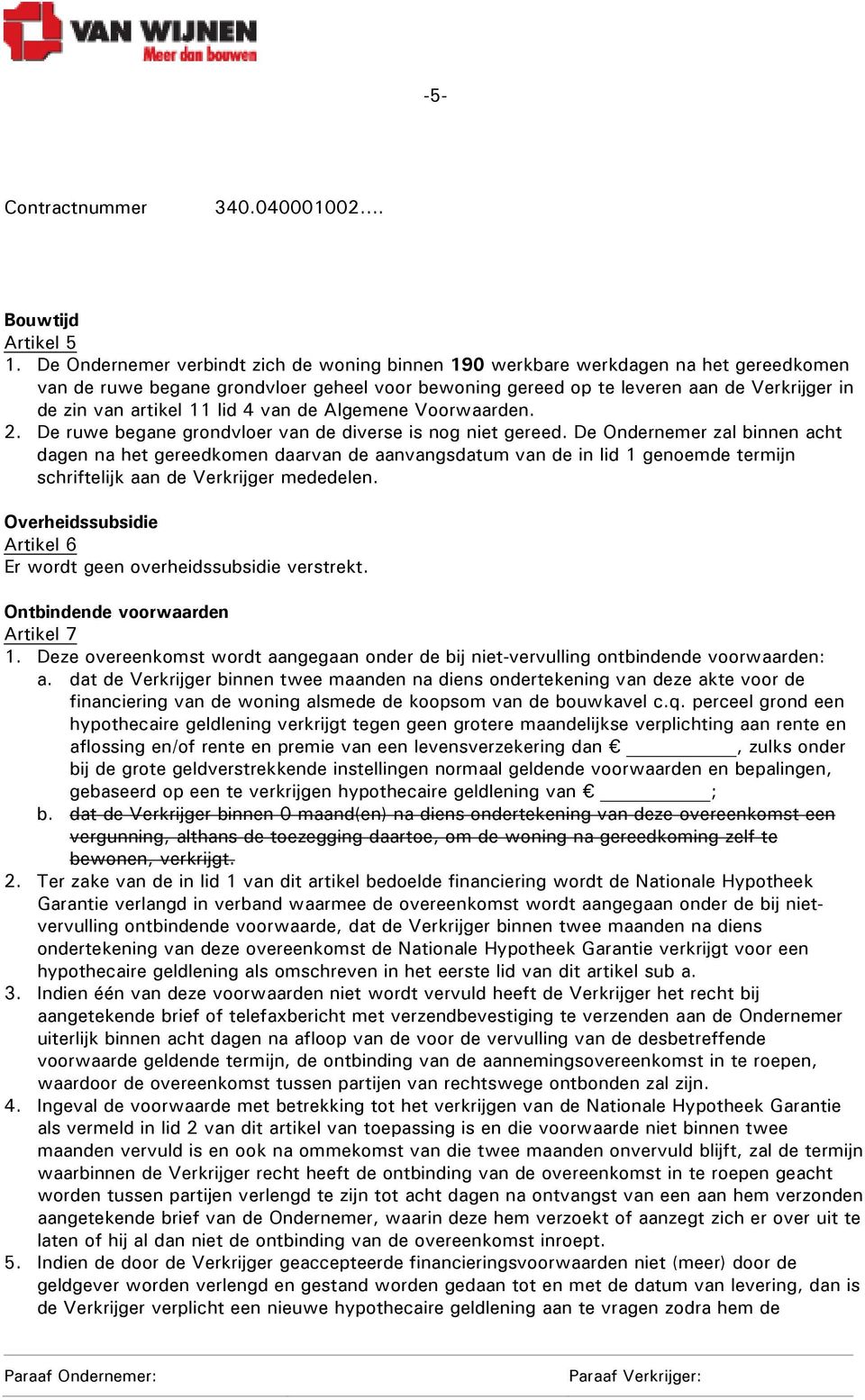 11 lid 4 van de Algemene Voorwaarden. 2. De ruwe begane grondvloer van de diverse is nog niet gereed.