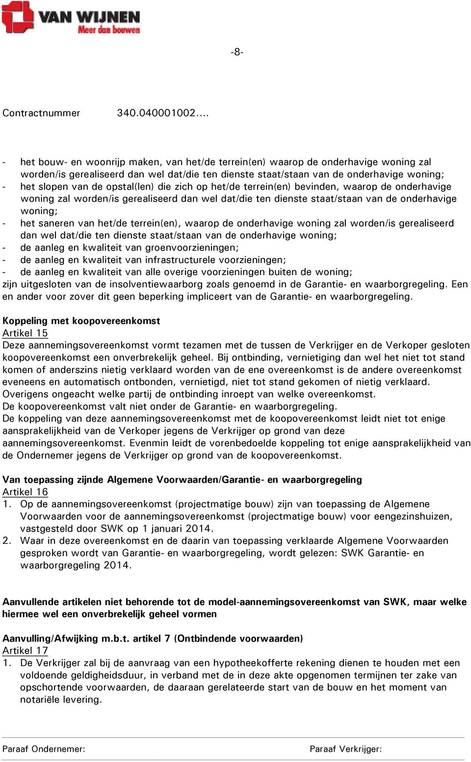 het/de terrein(en), waarop de onderhavige woning zal worden/is gerealiseerd dan wel dat/die ten dienste staat/staan van de onderhavige woning; - de aanleg en kwaliteit van groenvoorzieningen; - de