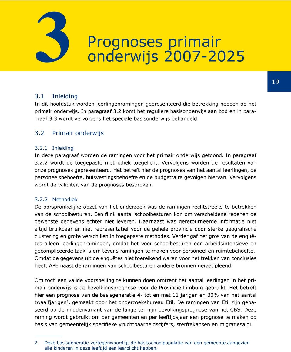 In paragraaf 3.2.2 wordt de toegepaste methodiek toegelicht. Vervolgens worden de resultaten van onze prognoses gepresenteerd.