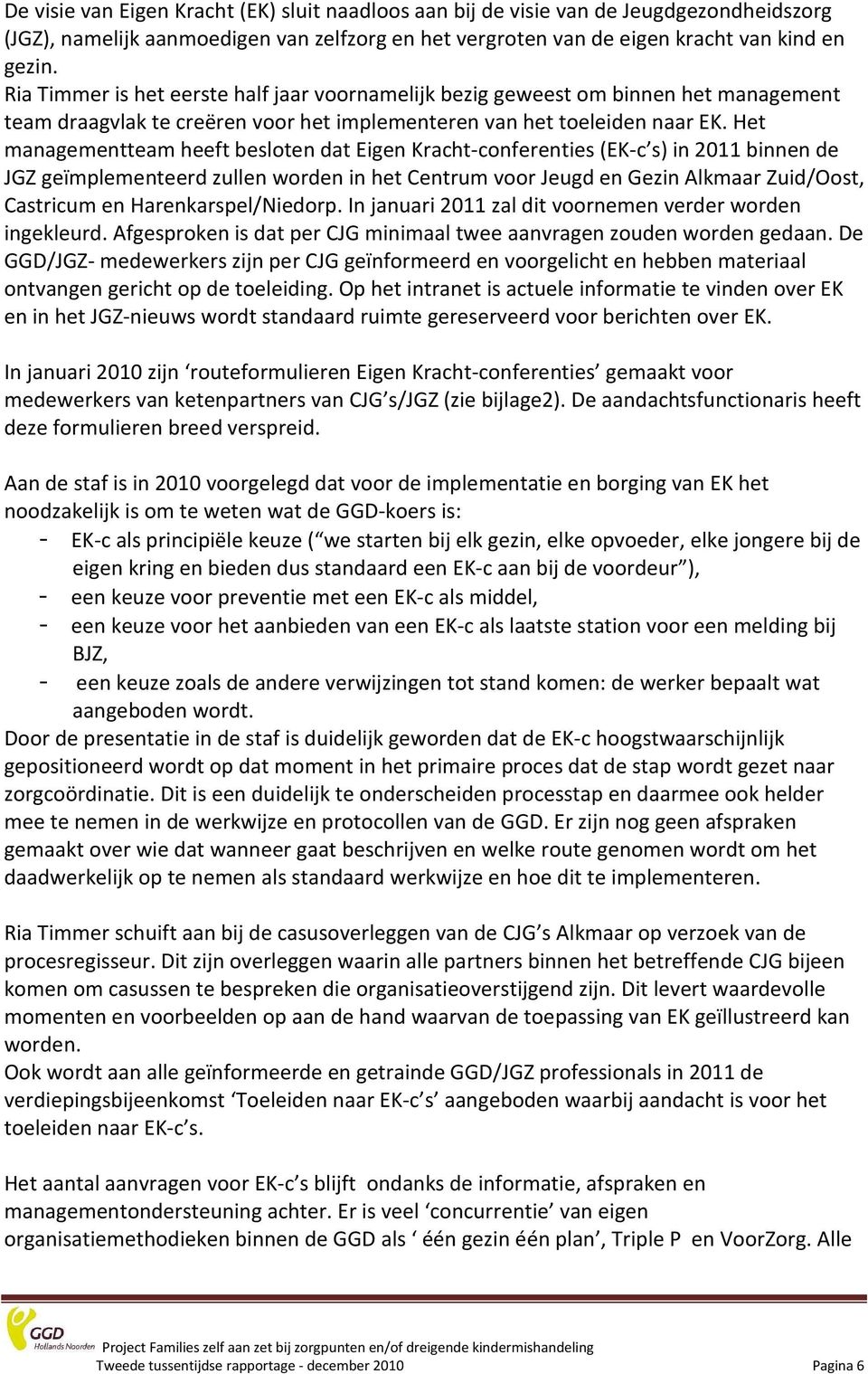 Het managementteam heeft besloten dat Eigen Kracht-conferenties (EK-c s) in 2011 binnen de JGZ geïmplementeerd zullen worden in het Centrum voor Jeugd en Gezin Alkmaar Zuid/Oost, Castricum en
