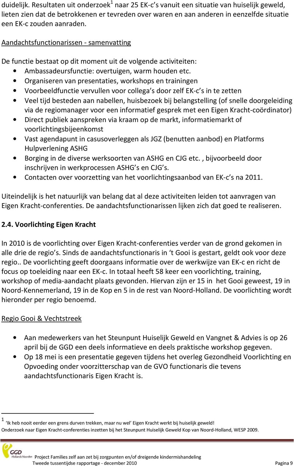 Aandachtsfunctionarissen - samenvatting De functie bestaat op dit moment uit de volgende activiteiten: Ambassadeursfunctie: overtuigen, warm houden etc.