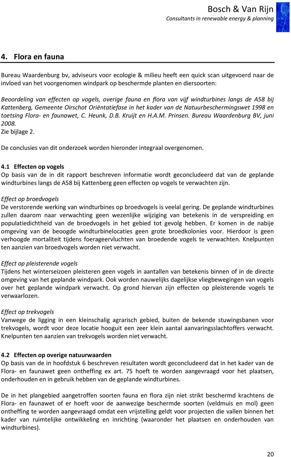 toetsing Flora- en faunawet, C. Heunk, D.B. Kruijt en H.A.M. Prinsen. Bureau Waardenburg BV, juni 2008. Zie bijlage 2. De conclusies van dit onderzoek worden hieronder integraal overgenomen. 4.