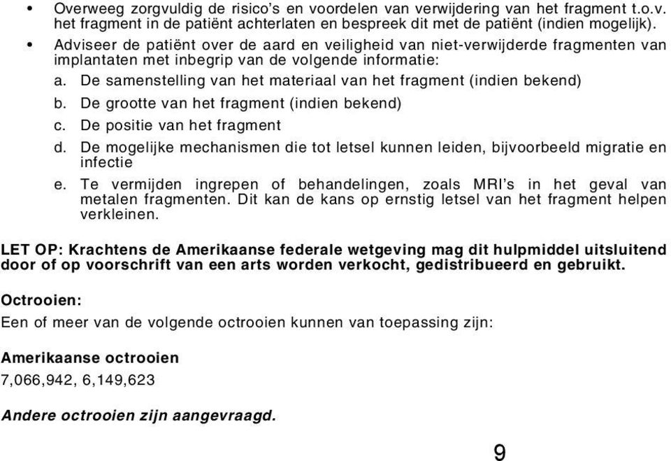 De samenstelling van het materiaal van het fragment (indien bekend) b. De grootte van het fragment (indien bekend) c. De positie van het fragment d.