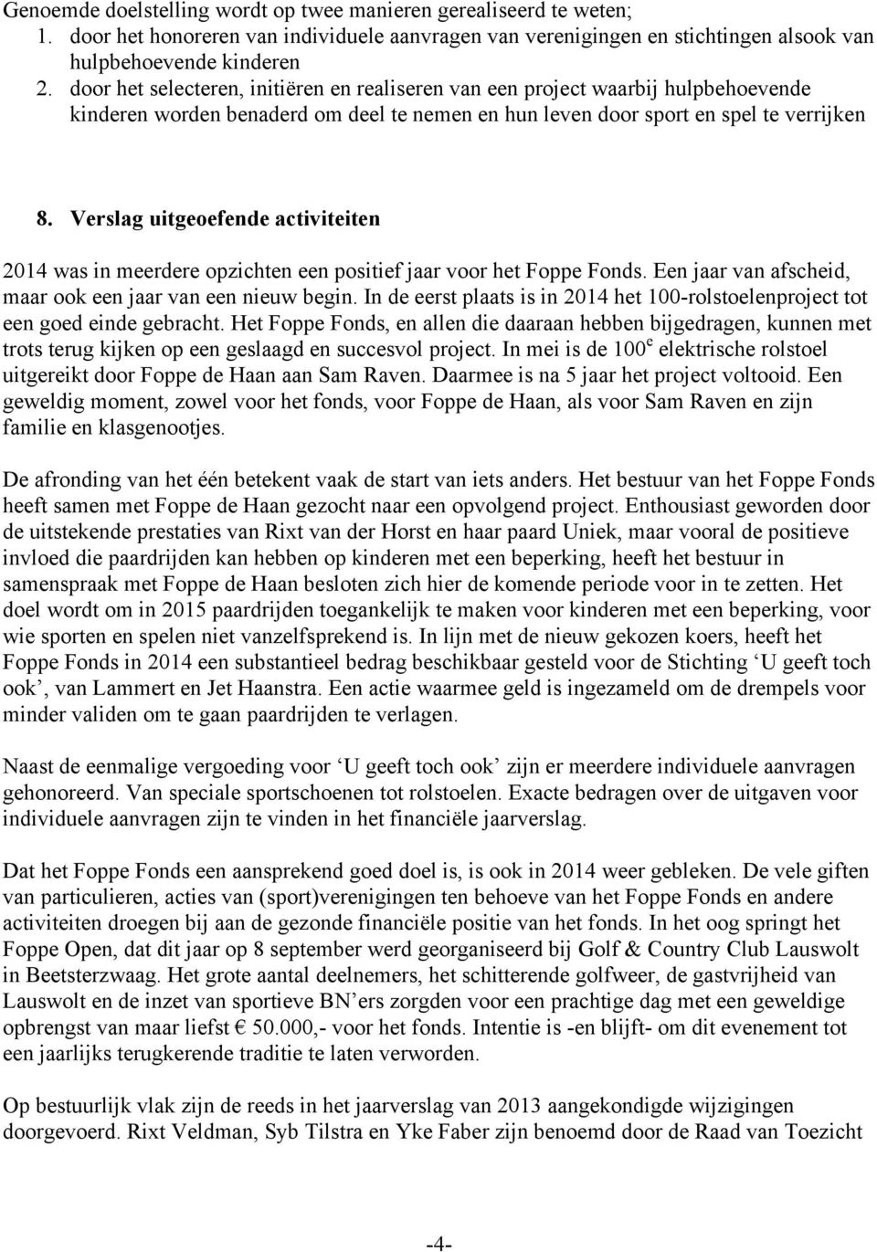 Verslag uitgeoefende activiteiten 2014 was in meerdere opzichten een positief jaar voor het Foppe Fonds. Een jaar van afscheid, maar ook een jaar van een nieuw begin.