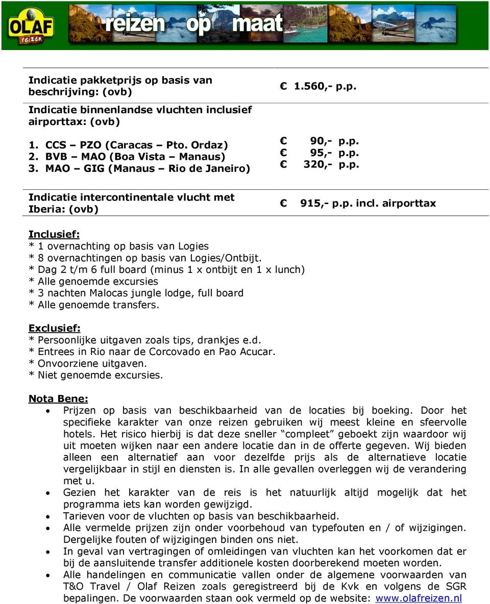 airporttax Inclusief: * 1 overnachting op basis van Logies * 8 overnachtingen op basis van Logies/Ontbijt.