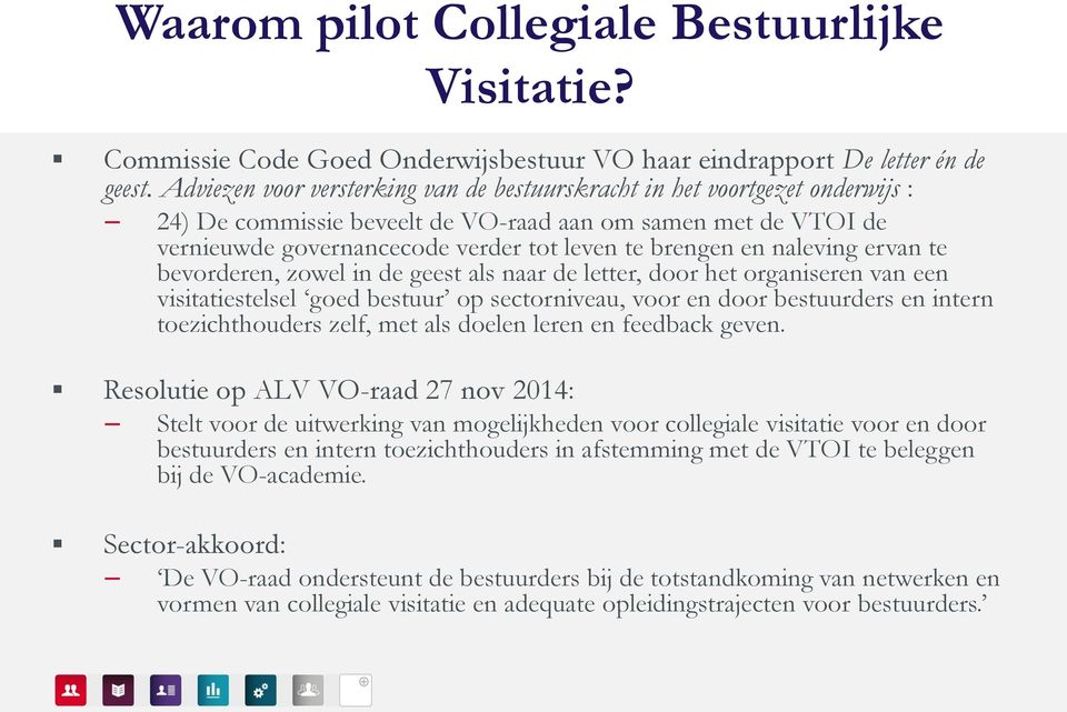 naleving ervan te bevorderen, zowel in de geest als naar de letter, door het organiseren van een visitatiestelsel goed bestuur op sectorniveau, voor en door bestuurders en intern toezichthouders