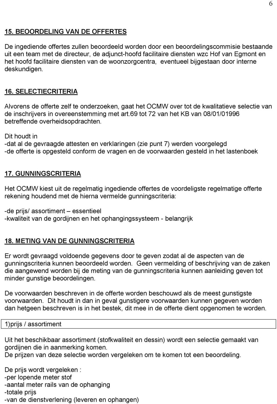 SELECTIECRITERIA Alvorens de offerte zelf te onderzoeken, gaat het OCMW over tot de kwalitatieve selectie van de inschrijvers in overeenstemming met art.