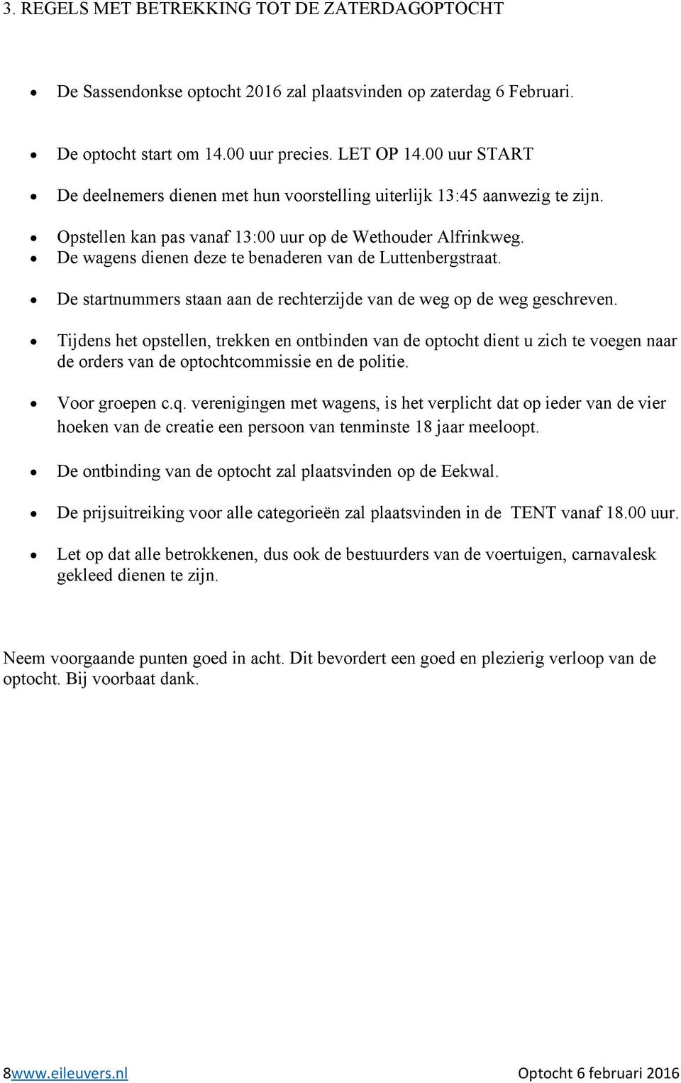 De wagens dienen deze te benaderen van de Luttenbergstraat. De startnummers staan aan de rechterzijde van de weg op de weg geschreven.