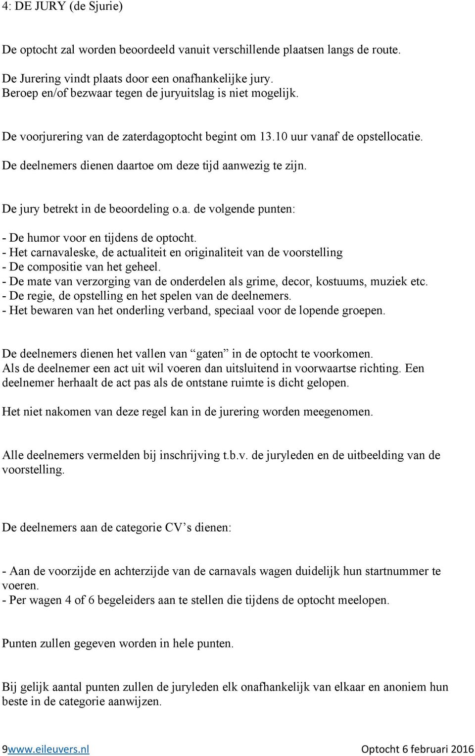 De deelnemers dienen daartoe om deze tijd aanwezig te zijn. De jury betrekt in de beoordeling o.a. de volgende punten: - De humor voor en tijdens de optocht.