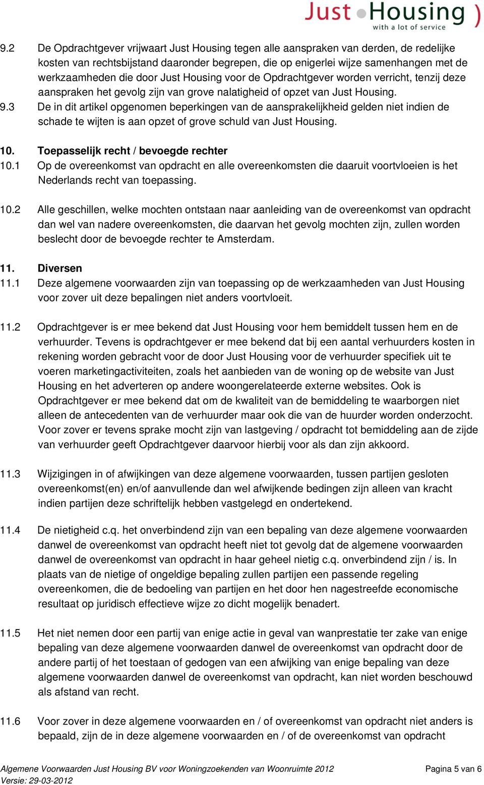 3 De in dit artikel opgenomen beperkingen van de aansprakelijkheid gelden niet indien de schade te wijten is aan opzet of grove schuld van Just Housing. 10. Toepasselijk recht / bevoegde rechter 10.