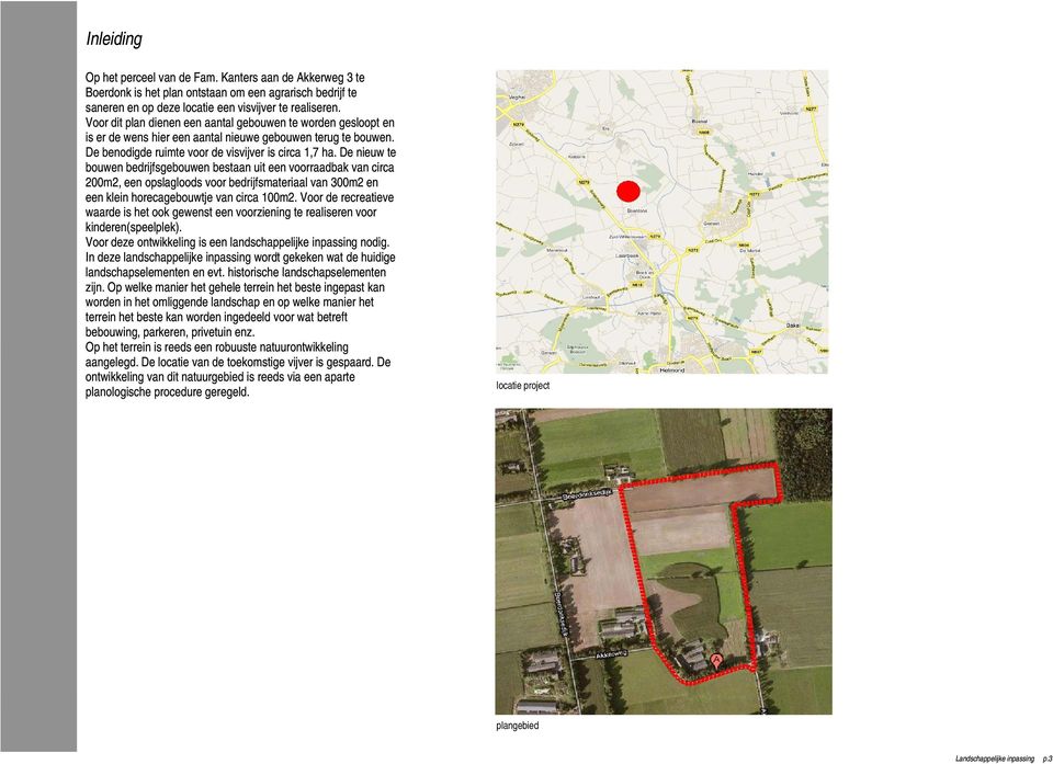 De nieuw te bouwen bedrijfsgebouwen bestaan uit een voorraadbak van circa 200m2, een opslagloods voor bedrijfsmateriaal van 300m2 en een klein horecagebouwtje van circa 100m2.