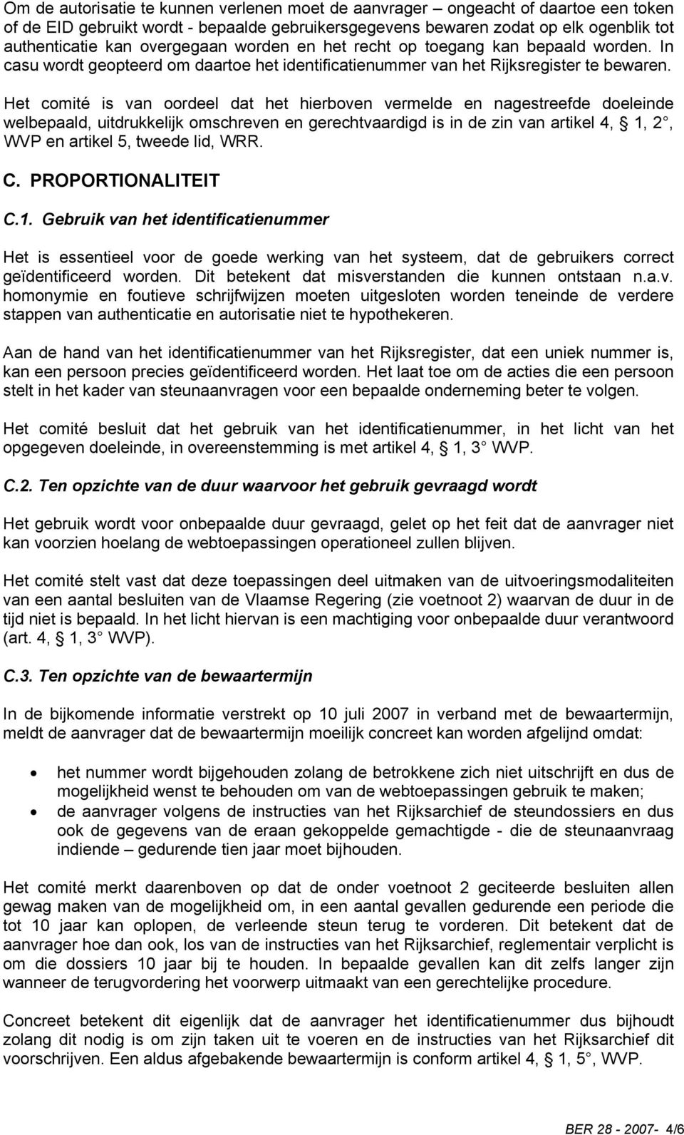 Het comité is van oordeel dat het hierboven vermelde en nagestreefde doeleinde welbepaald, uitdrukkelijk omschreven en gerechtvaardigd is in de zin van artikel 4, 1, 2, WVP en artikel 5, tweede lid,