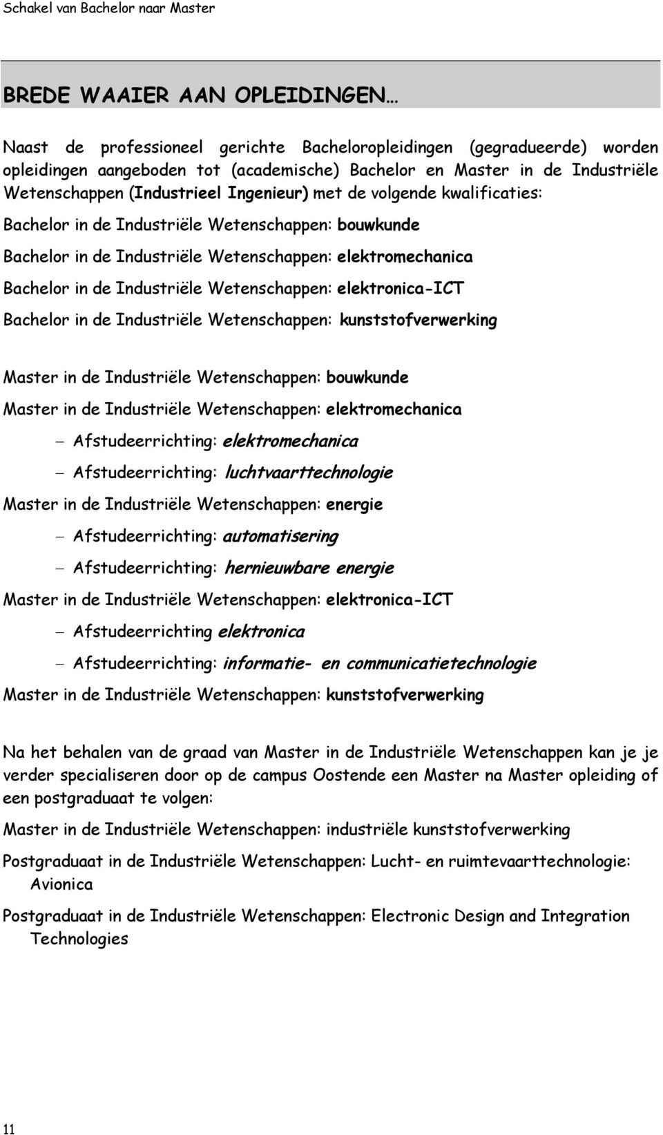 Wetenschappen: elektronica-ict Bachelor in de Industriële Wetenschappen: kunststofverwerking Master in de Industriële Wetenschappen: bouwkunde Master in de Industriële Wetenschappen: elektromechanica