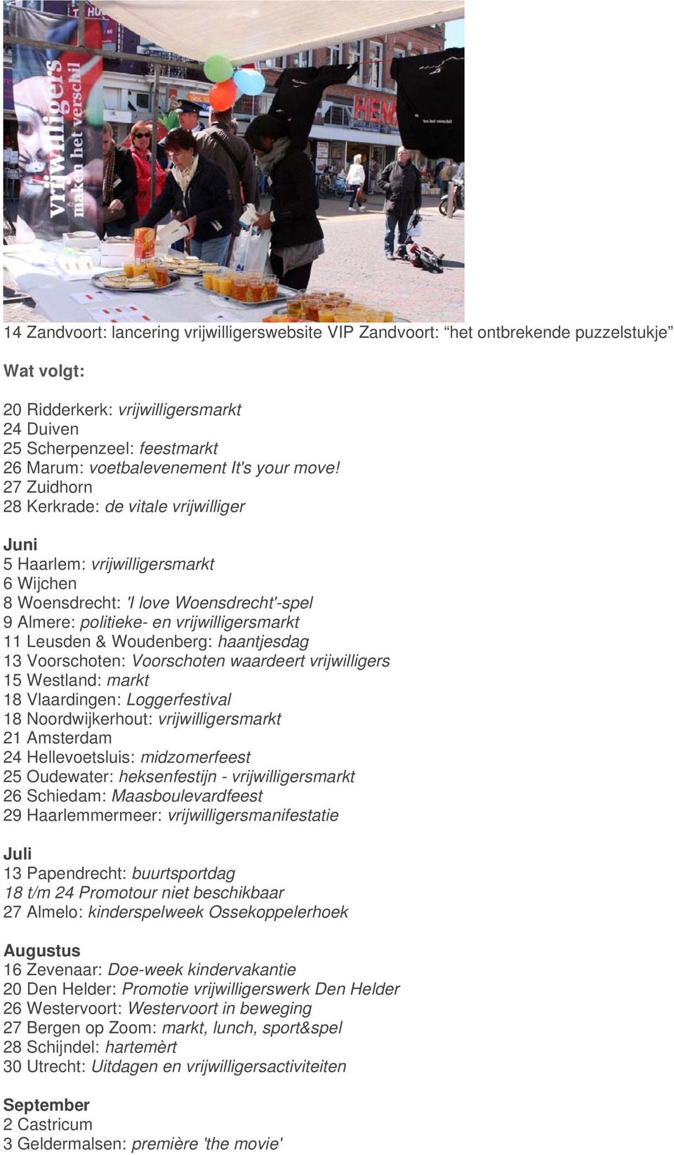 27 Zuidhorn 28 Kerkrade: de vitale vrijwilliger Juni 5 Haarlem: vrijwilligersmarkt 6 Wijchen 8 Woensdrecht: 'I love Woensdrecht'-spel 9 Almere: politieke- en vrijwilligersmarkt 11 Leusden &