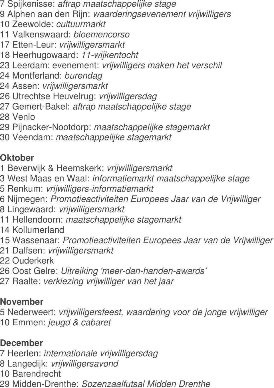 aftrap maatschappelijke stage 28 Venlo 29 Pijnacker-Nootdorp: maatschappelijke stagemarkt 30 Veendam: maatschappelijke stagemarkt Oktober 1 Beverwijk & Heemskerk: vrijwilligersmarkt 3 West Maas en
