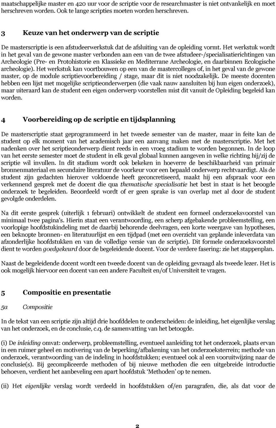 Het werkstuk wordt in het geval van de gewone master verbonden aan een van de twee afstudeer-/specialisatierichtingen van Archeologie (Pre- en Protohistorie en Klassieke en Mediterrane Archeologie,