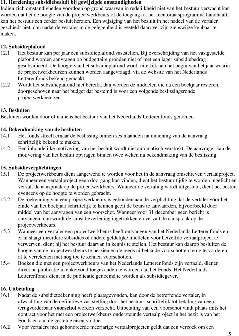 Een wijziging van het besluit in het nadeel van de vertaler geschiedt niet, dan nadat de vertaler in de gelegenheid is gesteld daarover zijn zienswijze kenbaar te maken. 12. Subsidieplafond 12.