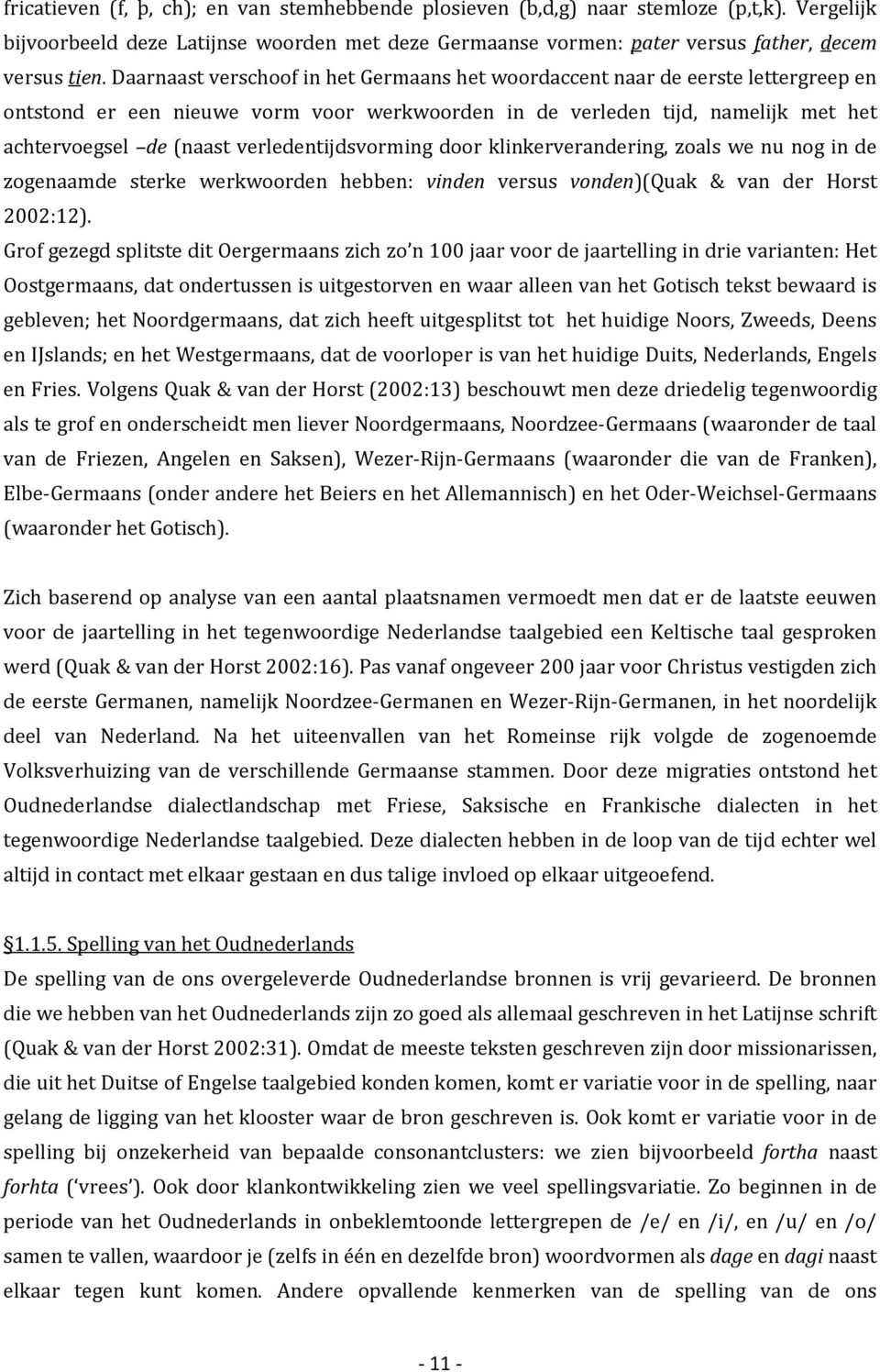 verledentijdsvorming door klinkerverandering, zoals we nu nog in de zogenaamde sterke werkwoorden hebben: vinden versus vonden)(quak & van der Horst 2002:12).