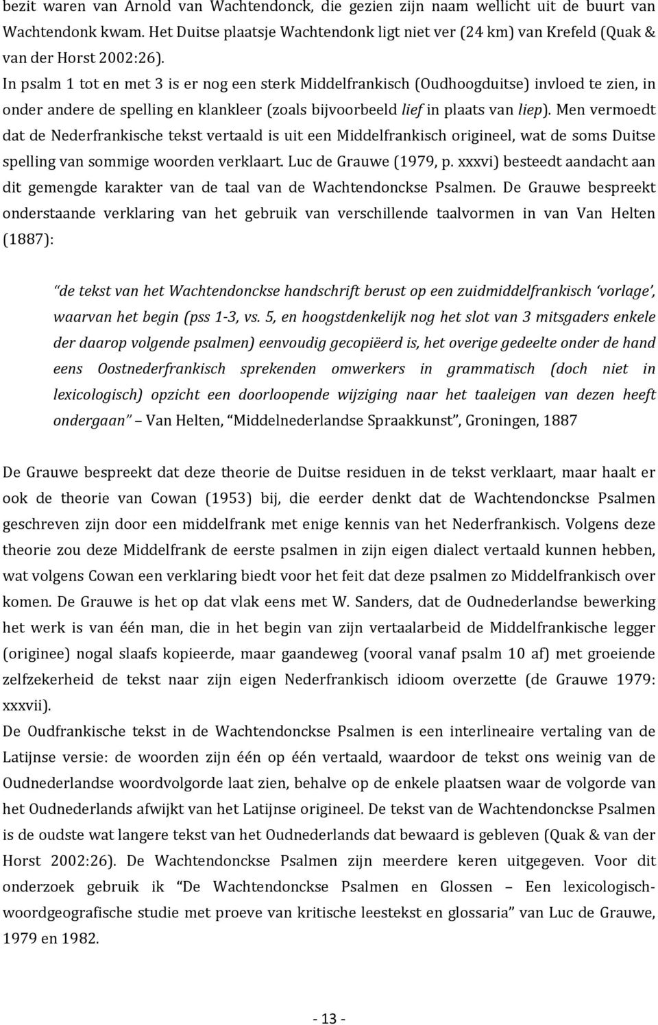 In psalm 1 tot en met 3 is er nog een sterk Middelfrankisch (Oudhoogduitse) invloed te zien, in onder andere de spelling en klankleer (zoals bijvoorbeeld lief in plaats van liep).