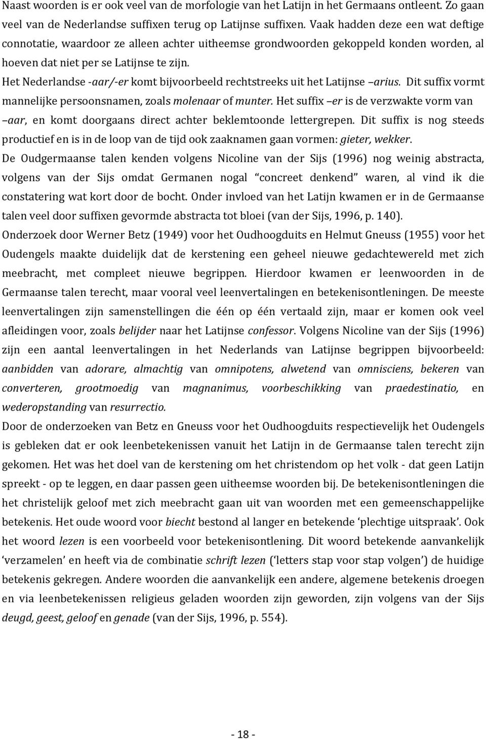 Het Nederlandse aar/ er komt bijvoorbeeld rechtstreeks uit het Latijnse arius. Dit suffix vormt mannelijke persoonsnamen, zoals molenaar of munter.