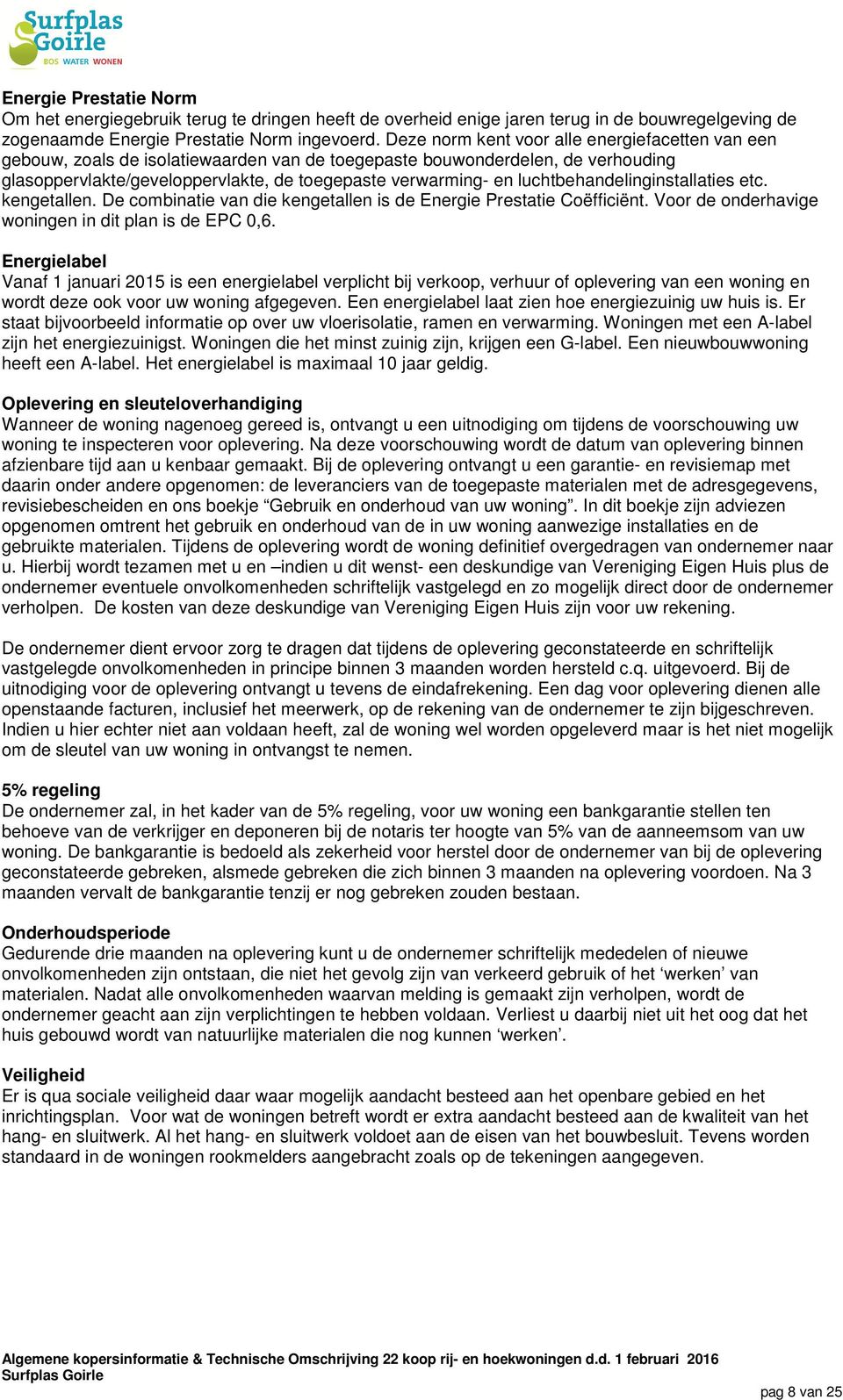 luchtbehandelinginstallaties etc. kengetallen. De combinatie van die kengetallen is de Energie Prestatie Coëfficiënt. Voor de onderhavige woningen in dit plan is de EPC 0,6.