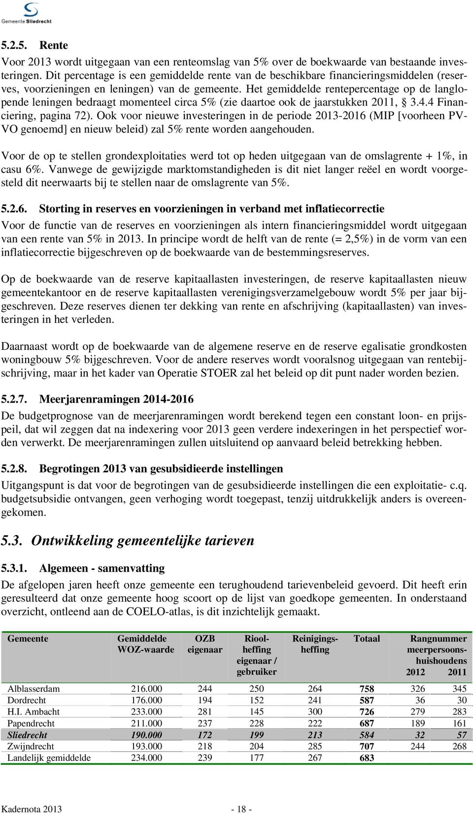 Het gemiddelde rentepercentage op de langlopende leningen bedraagt momenteel circa 5% (zie daartoe ook de jaarstukken 2011, 3.4.4 Financiering, pagina 72).