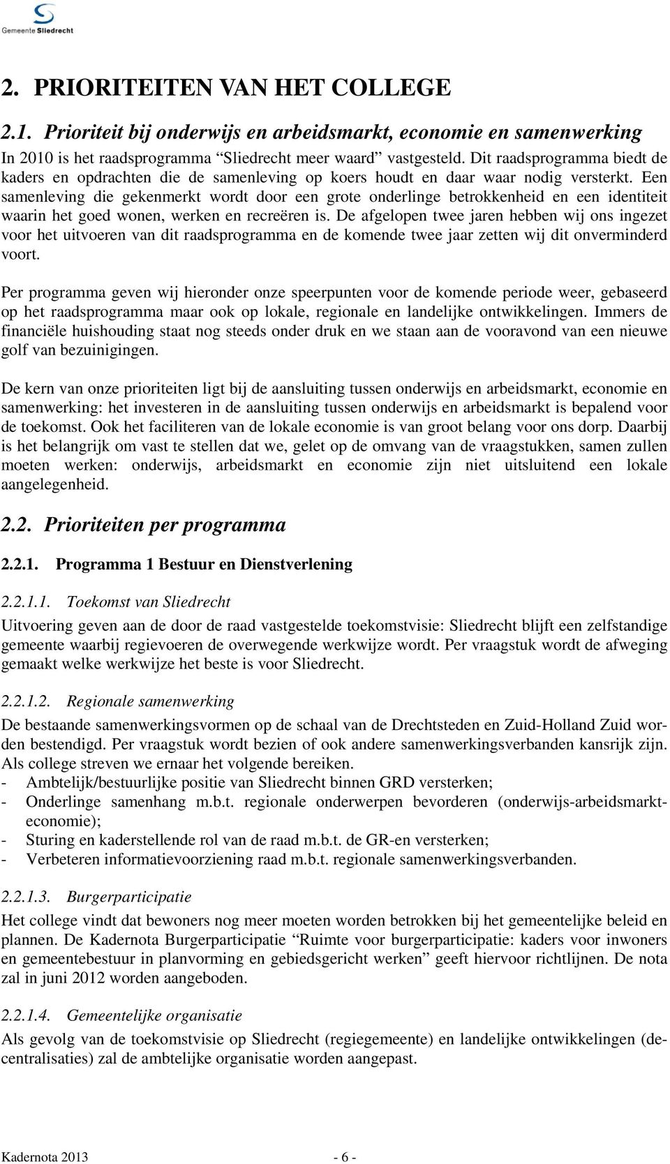 Een samenleving die gekenmerkt wordt door een grote onderlinge betrokkenheid en een identiteit waarin het goed wonen, werken en recreëren is.