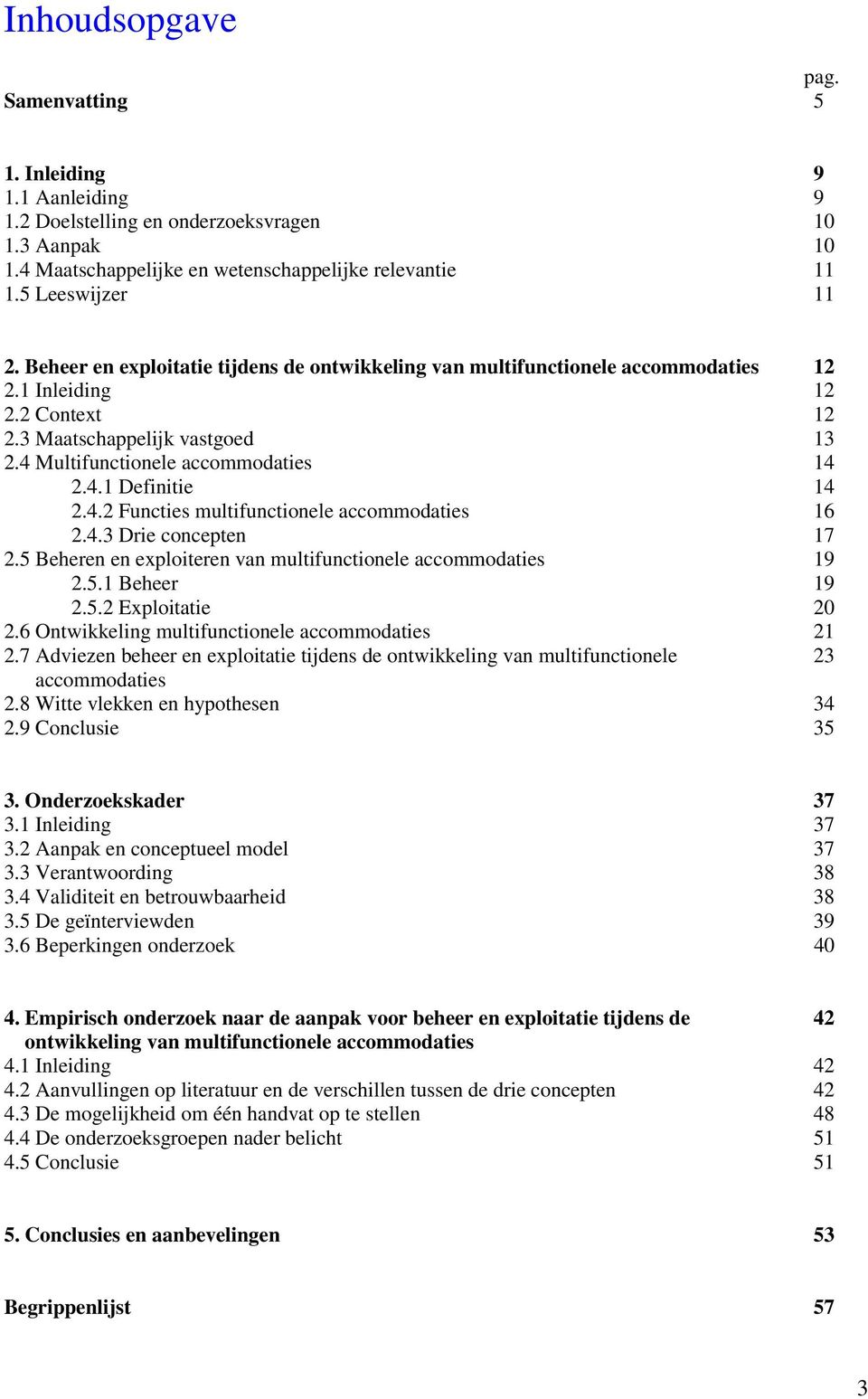 4.2 Functies multifunctionele accommodaties 16 2.4.3 Drie concepten 17 2.5 Beheren en exploiteren van multifunctionele accommodaties 19 2.5.1 Beheer 19 2.5.2 Exploitatie 20 2.