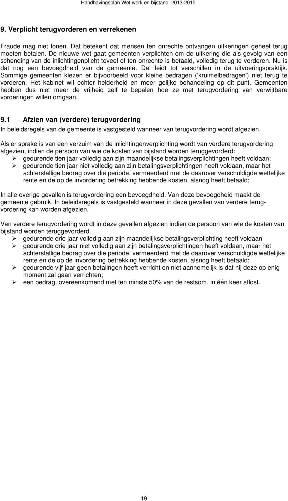 Nu is dat nog een bevoegdheid van de gemeente. Dat leidt tot verschillen in de uitvoeringspraktijk.