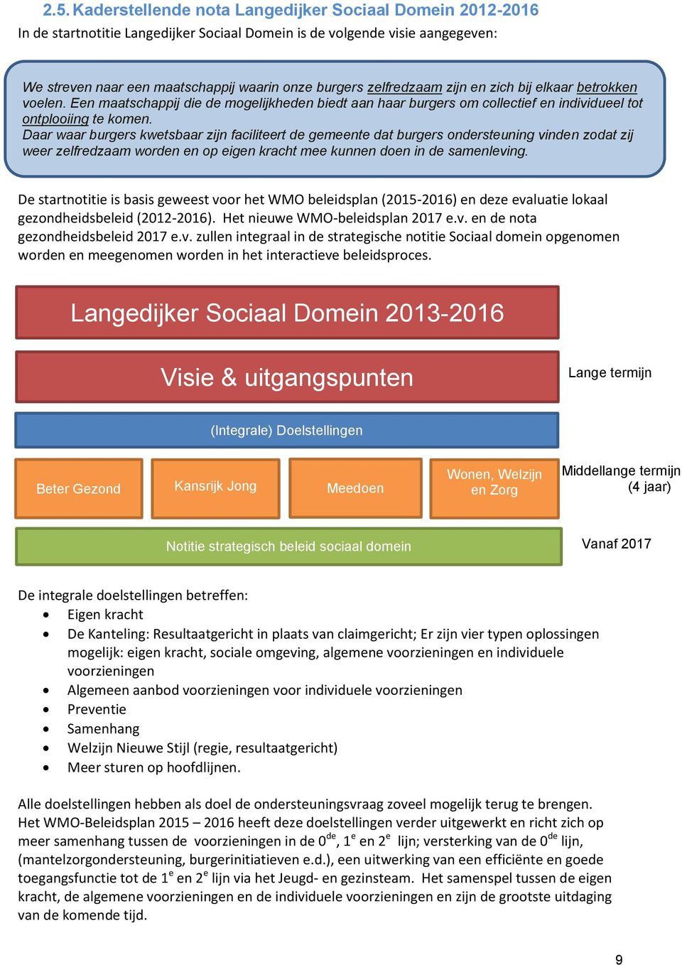 Daar waar burgers kwetsbaar zijn faciliteert de gemeente dat burgers ondersteuning vinden zodat zij weer zelfredzaam worden en op eigen kracht mee kunnen doen in de samenleving.