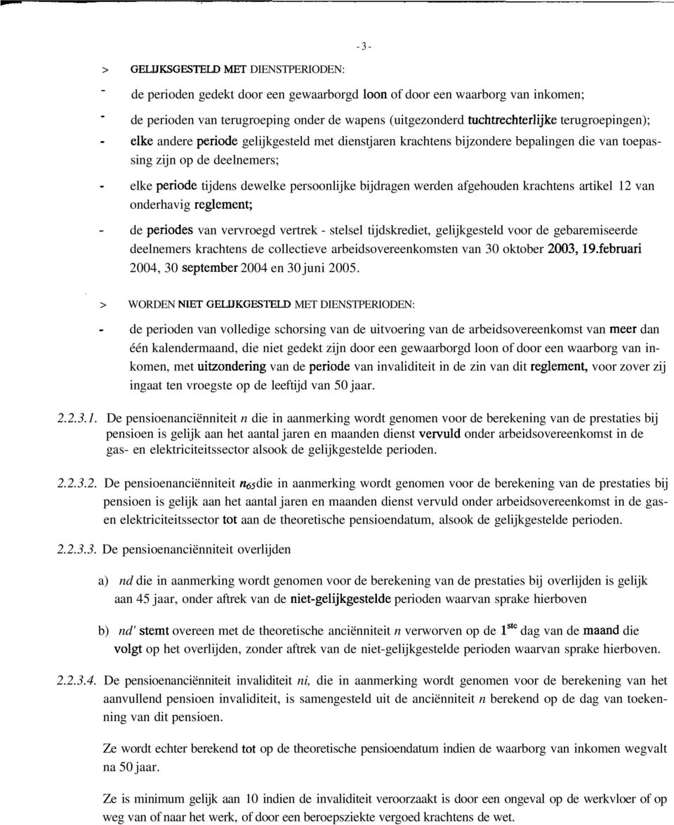 afgehouden krachtens artikel 12 van onderhavig règlement; de périodes van vervroegd vertrek - stelsel tijdskrediet, gelijkgesteld voor de gebaremiseerde deelnemers krachtens de collectieve