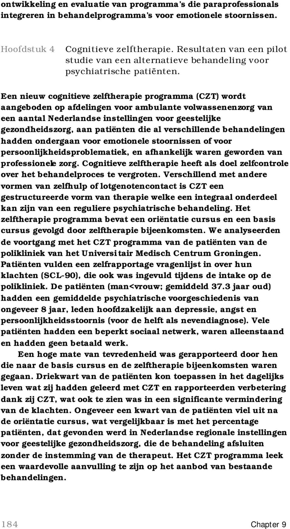 Een nieuw cognitieve zelftherapie programma (CZT) wordt aangeboden op afdelingen voor ambulante volwassenenzorg van een aantal Nederlandse instellingen voor geestelijke gezondheidszorg, aan patiënten