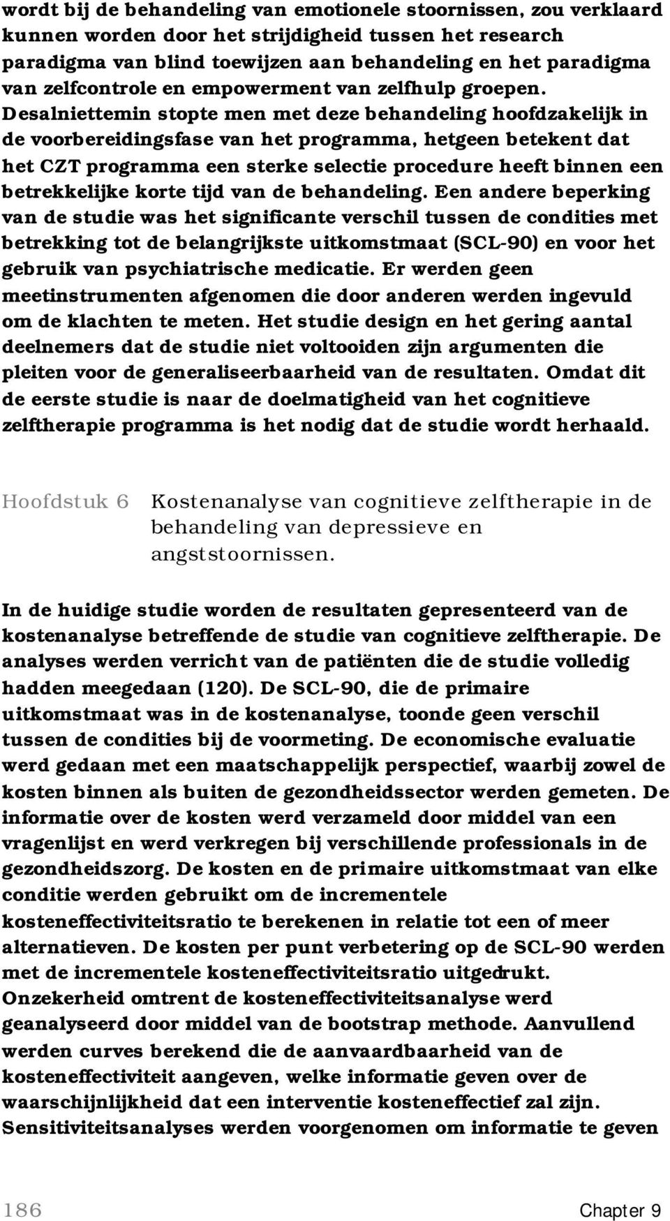 Desalniettemin stopte men met deze behandeling hoofdzakelijk in de voorbereidingsfase van het programma, hetgeen betekent dat het CZT programma een sterke selectie procedure heeft binnen een