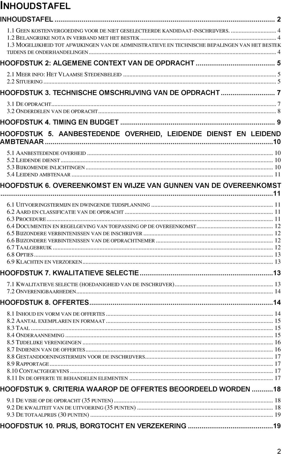 .. 4 HOOFDSTUK 2: ALGEMENE CONTEXT VAN DE OPDRACHT... 5 2.1 MEER INFO: HET VLAAMSE STEDENBELEID... 5 2.2 SITUERING... 5 HOOFDSTUK 3. TECHNISCHE OMSCHRIJVING VAN DE OPDRACHT... 7 3.