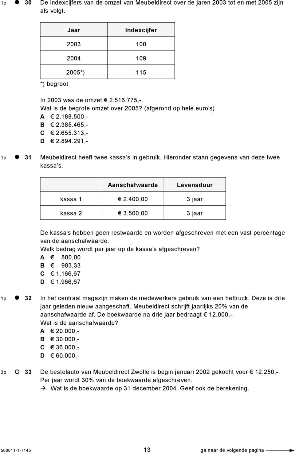 Hieronder staan gegevens van deze twee kassa s. Aanschafwaarde Levensduur kassa 1 2.400,00 3 jaar kassa 2 3.