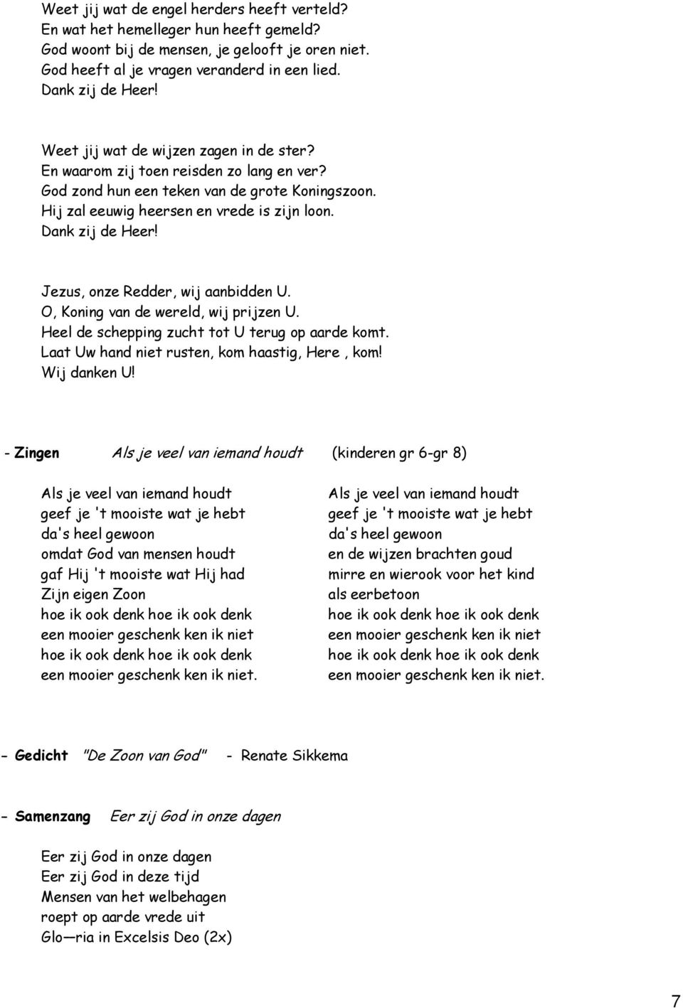 Jezus, onze Redder, wij aanbidden U. O, Koning van de wereld, wij prijzen U. Heel de schepping zucht tot U terug op aarde komt. Laat Uw hand niet rusten, kom haastig, Here, kom! Wij danken U!