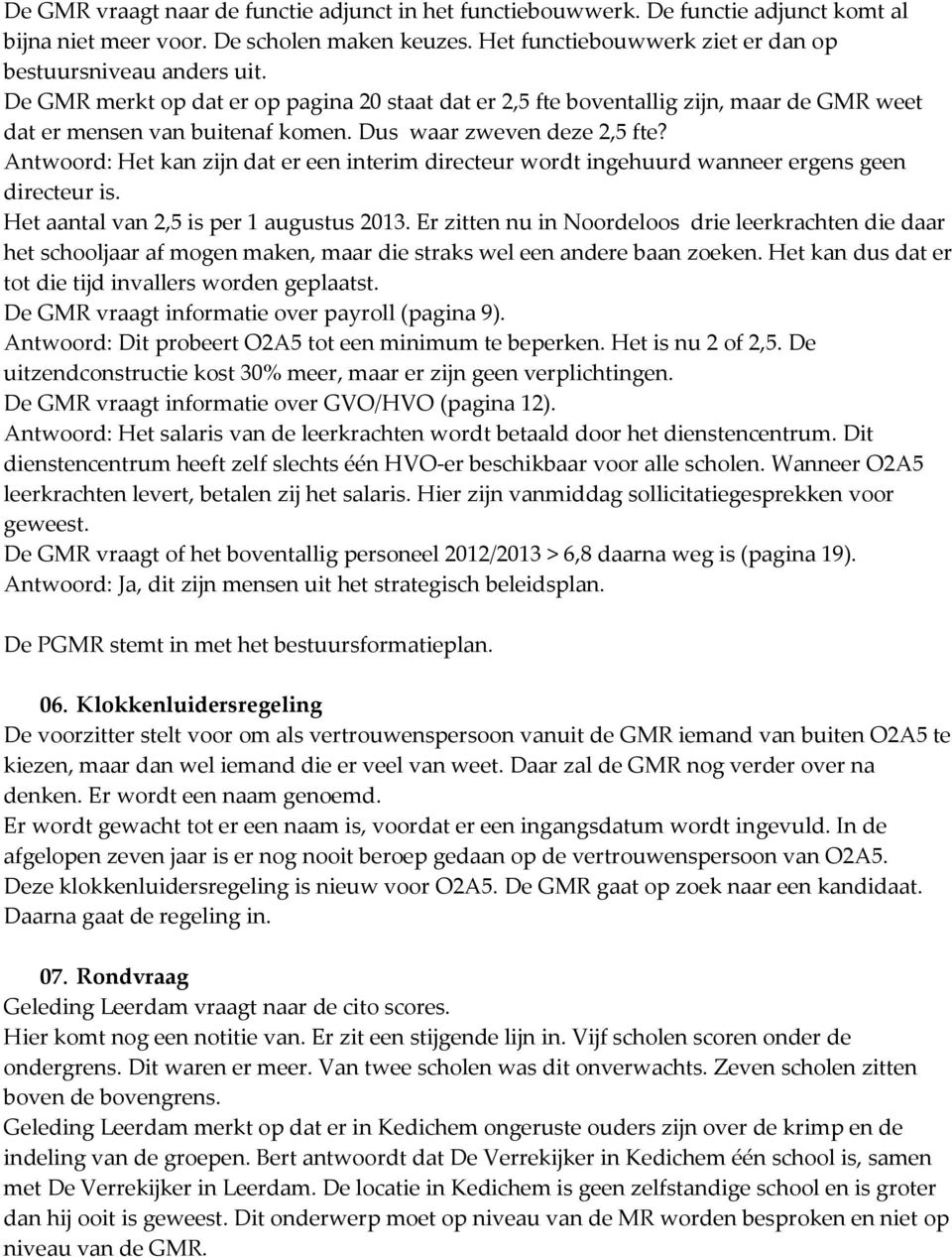 Antwoord: Het kan zijn dat er een interim directeur wordt ingehuurd wanneer ergens geen directeur is. Het aantal van 2,5 is per 1 augustus 2013.