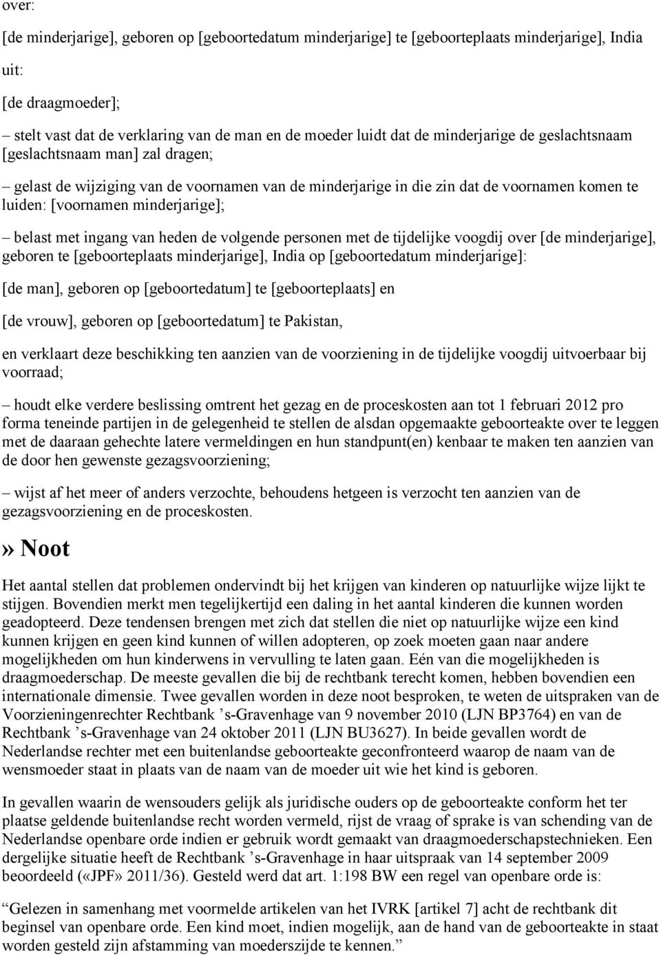 met ingang van heden de volgende personen met de tijdelijke voogdij over [de minderjarige], geboren te [geboorteplaats minderjarige], India op [geboortedatum minderjarige]: [de man], geboren op