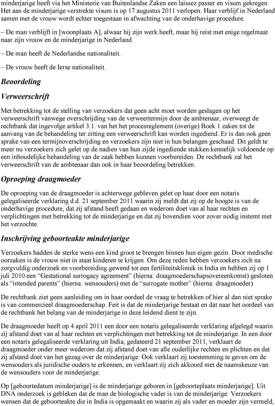 De man verblijft in [woonplaats A], alwaar hij zijn werk heeft, maar hij reist met enige regelmaat naar zijn vrouw en de minderjarige in Nederland. De man heeft de Nederlandse nationaliteit.