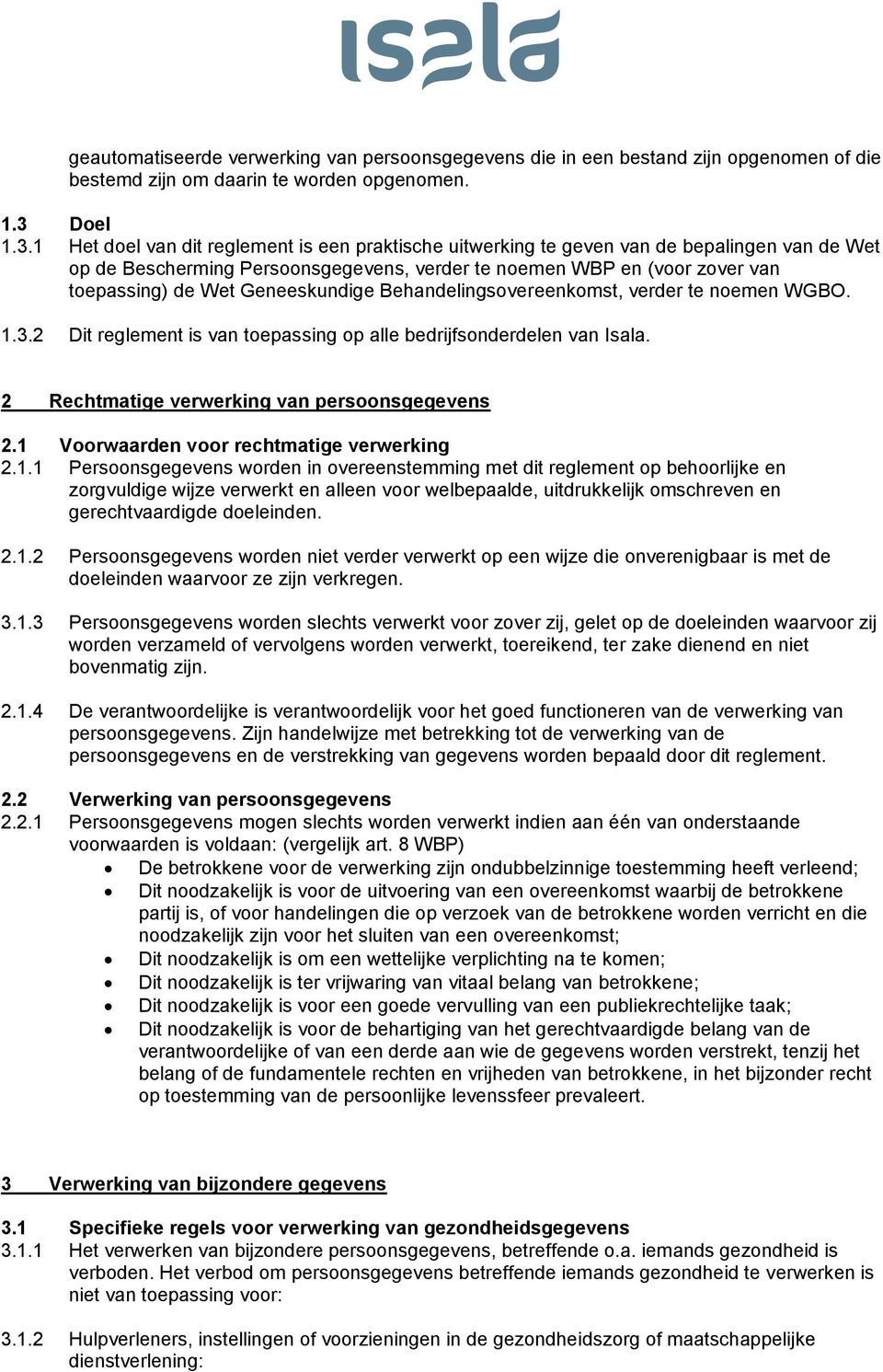 1 Het doel van dit reglement is een praktische uitwerking te geven van de bepalingen van de Wet op de Bescherming Persoonsgegevens, verder te noemen WBP en (voor zover van toepassing) de Wet