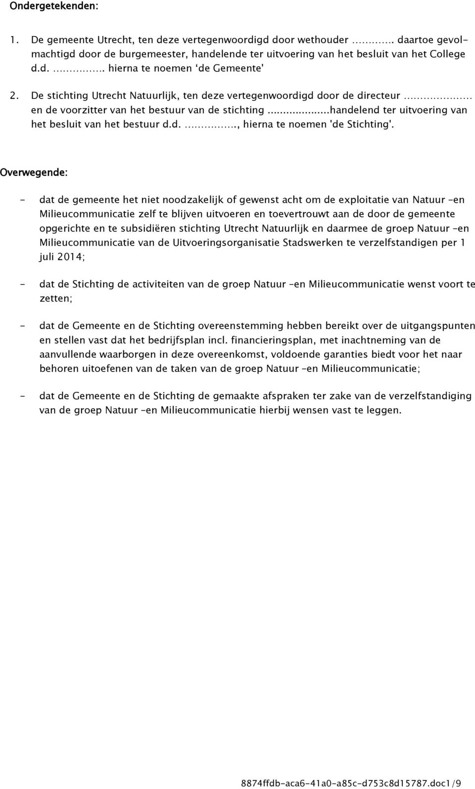 Overwegende: - dat de gemeente het niet noodzakelijk of gewenst acht om de exploitatie van Natuur en Milieucommunicatie zelf te blijven uitvoeren en toevertrouwt aan de door de gemeente opgerichte en