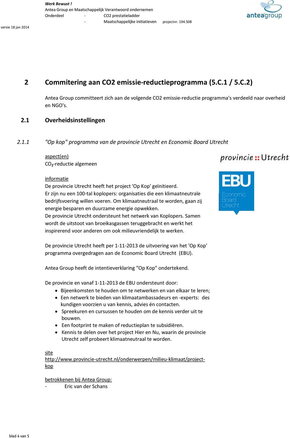 Er zijn nu een 100-tal koplopers: organisaties die een klimaatneutrale bedrijfsvoering willen voeren. Om klimaatneutraal te worden, gaan zij energie besparen en duurzame energie opwekken.