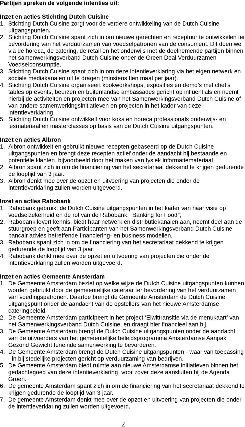 Dit doen we via de horeca, de catering, de retail en het onderwijs met de deelnemende partijen binnen het samenwerkingsverband Dutch Cuisine onder de Green Deal Verduurzamen Voedselconsumptie. 3.