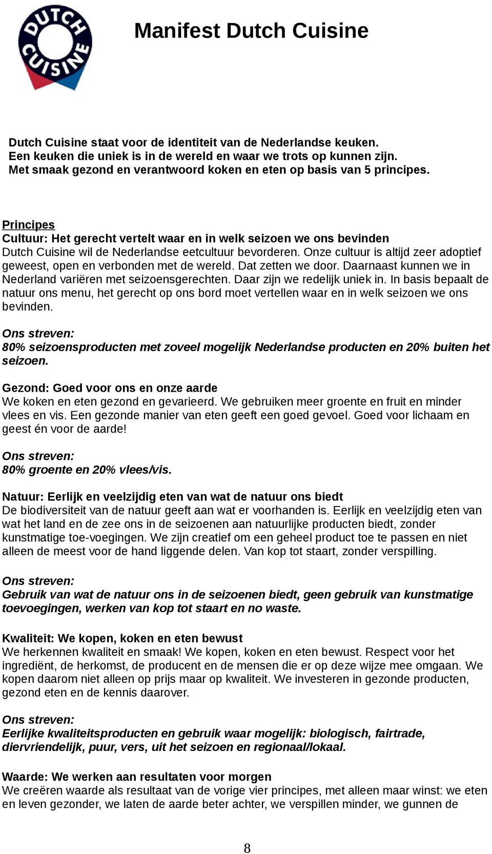 Principes Cultuur: Het gerecht vertelt waar en in welk seizoen we ons bevinden Dutch Cuisine wil de Nederlandse eetcultuur bevorderen.