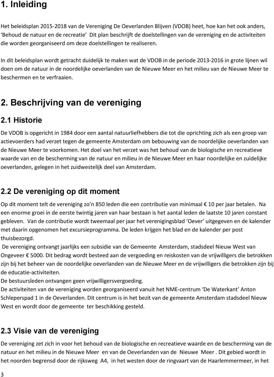 In dit beleidsplan wordt getracht duidelijk te maken wat de VDOB in de periode 2013-2016 in grote lijnen wil doen om de natuur in de noordelijke oeverlanden van de Nieuwe Meer en het milieu van de