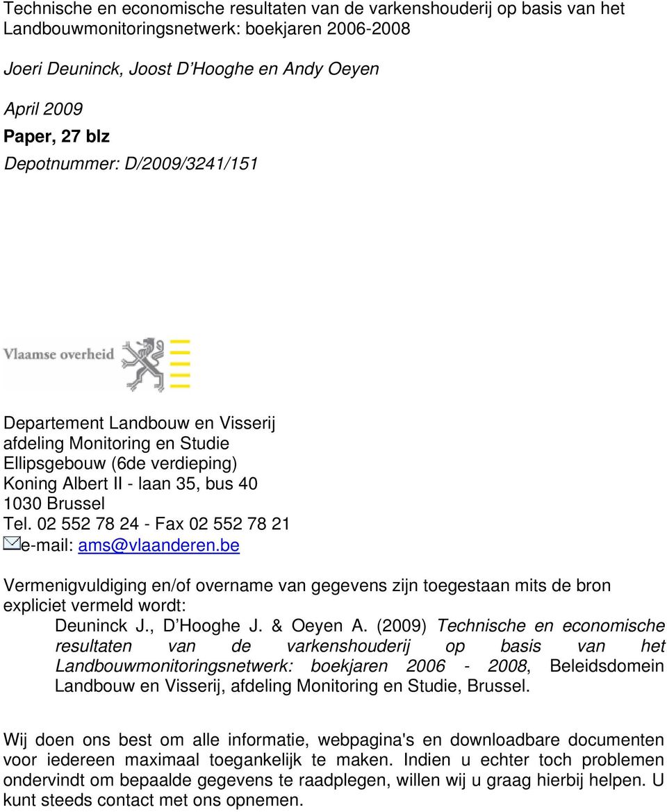 02 552 78 24 - Fax 02 552 78 21 e-mail: ams@vlaanderen.be Vermenigvuldiging en/of overname van gegevens zijn toegestaan mits de bron expliciet vermeld wordt: Deuninck J., D Hooghe J. & Oeyen A.