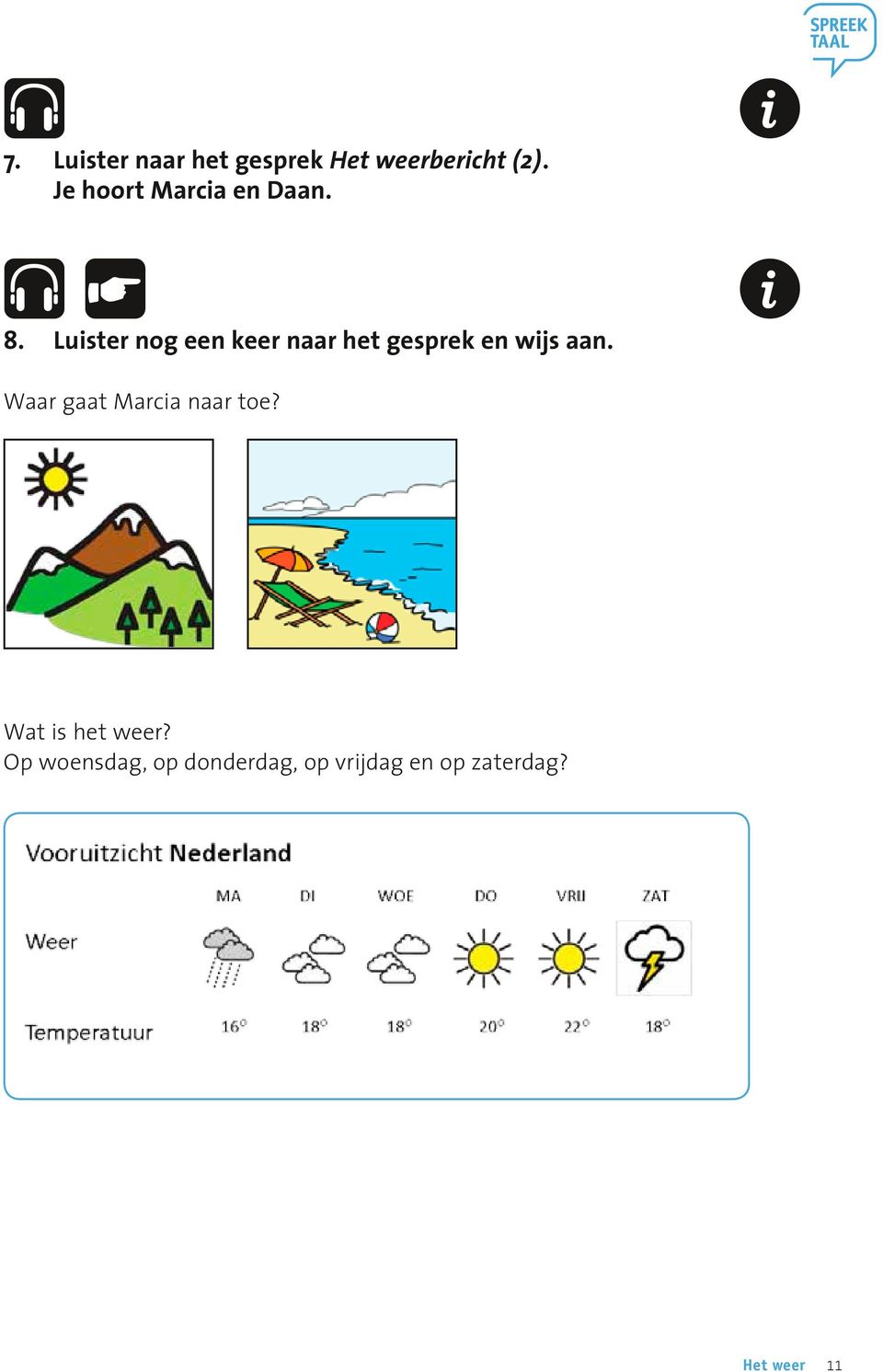 Luister nog een keer naar het gesprek en wijs aan.