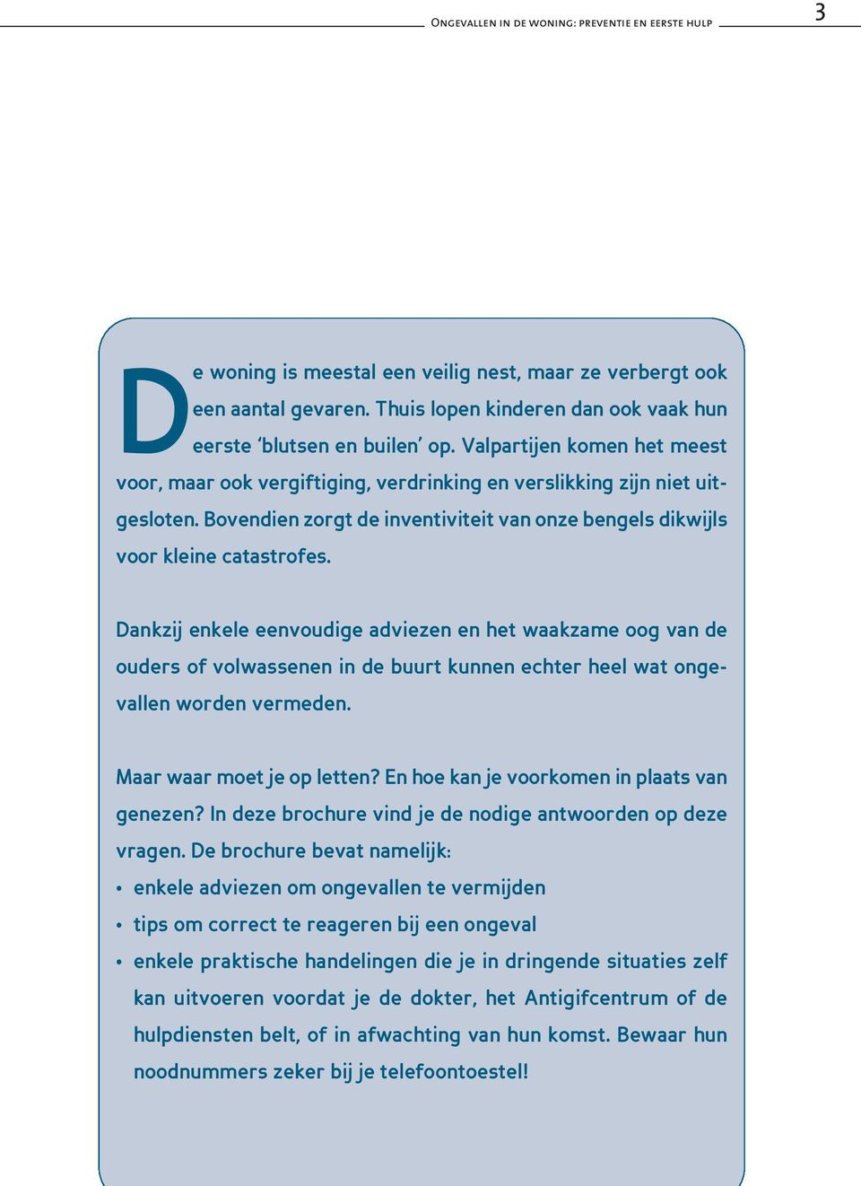 Dankzij enkele eenvoudige adviezen en het waakzame oog van de ouders of volwassenen in de buurt kunnen echter heel wat ongevallen worden vermeden. Maar waar moet je opletten?