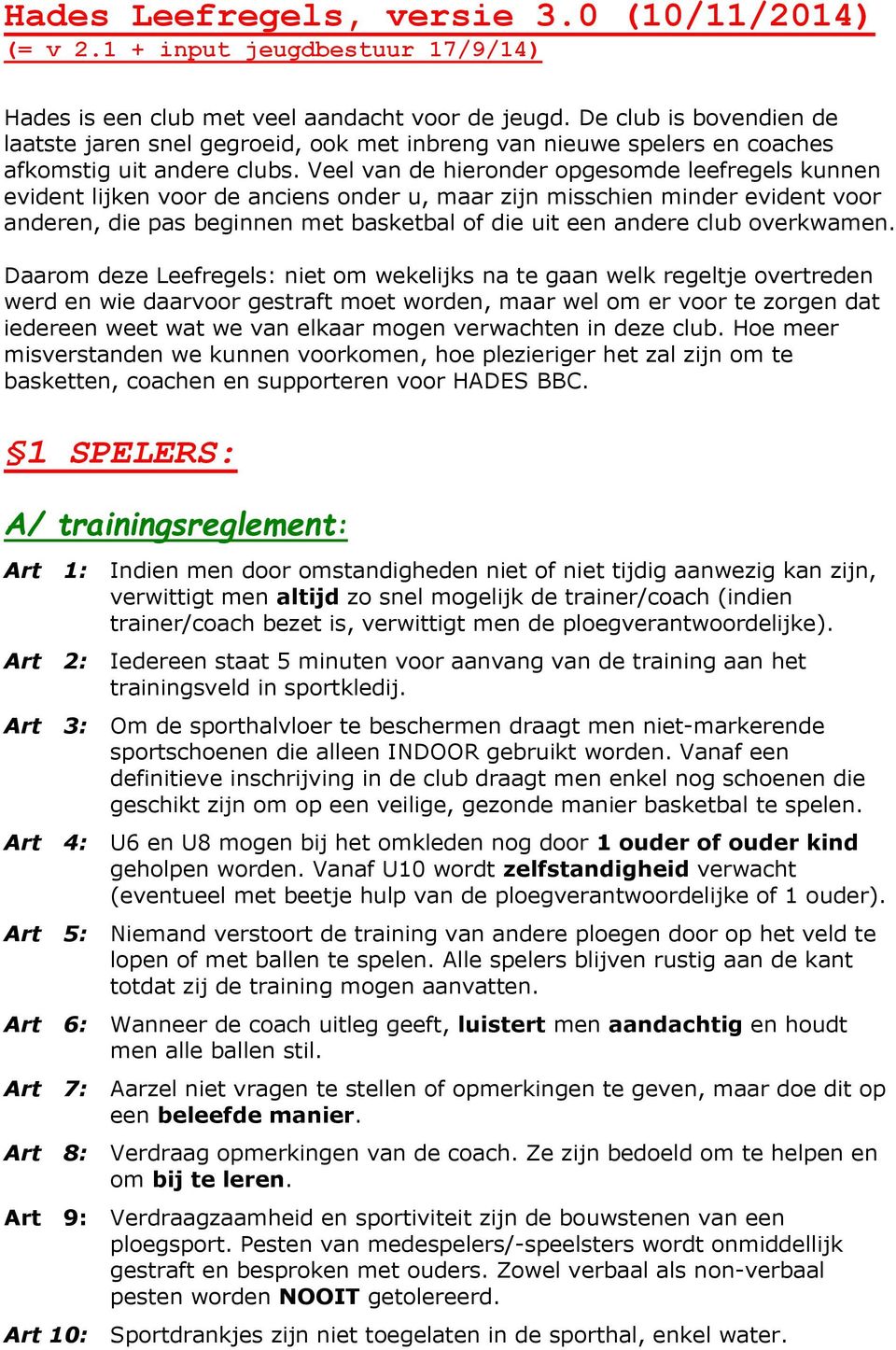 Veel van de hieronder opgesomde leefregels kunnen evident lijken voor de anciens onder u, maar zijn misschien minder evident voor anderen, die pas beginnen met basketbal of die uit een andere club