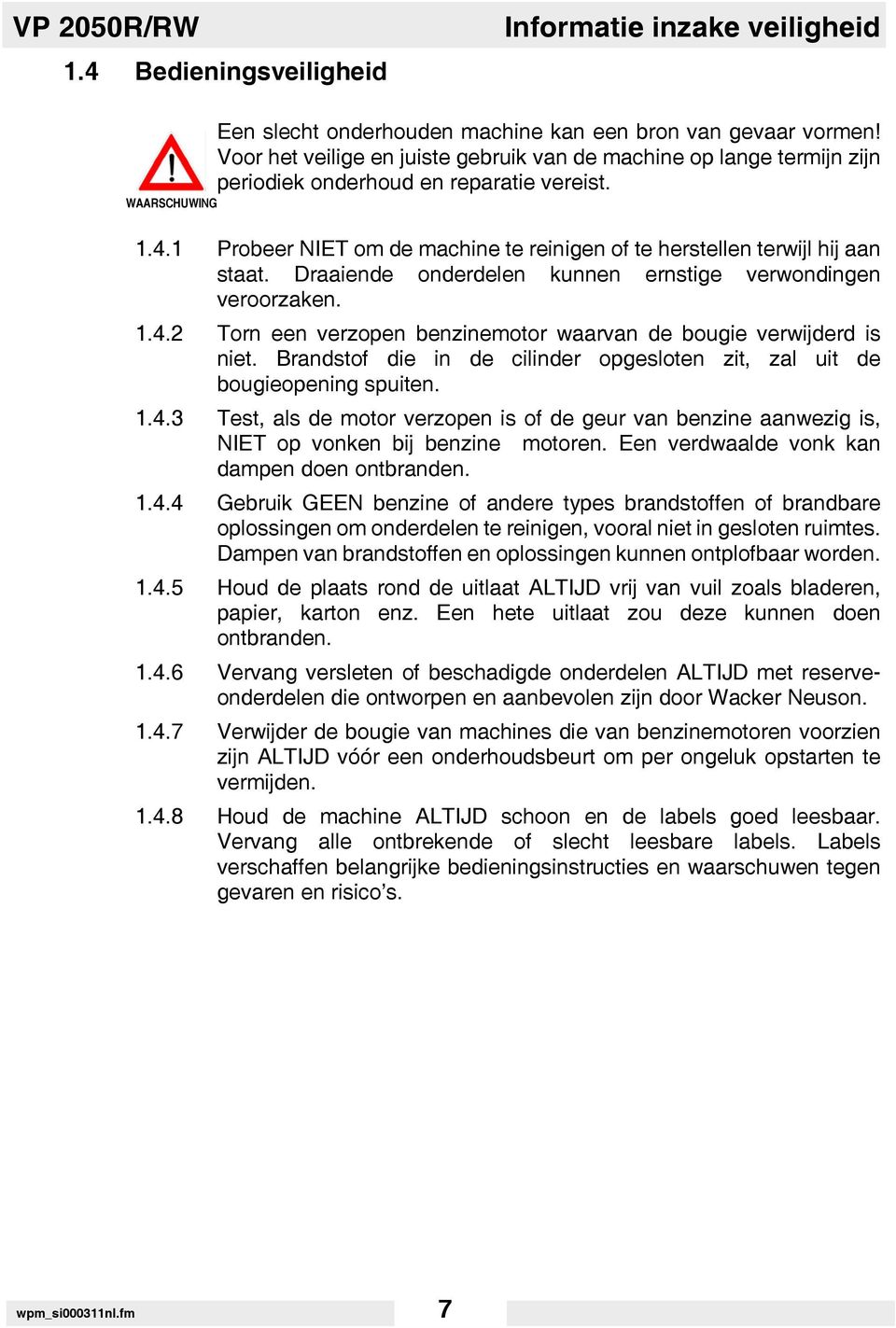 Draaiende onderdelen kunnen ernstige verwondingen veroorzaken. 1.4.2 Torn een verzopen benzinemotor waarvan de bougie verwijderd is niet.